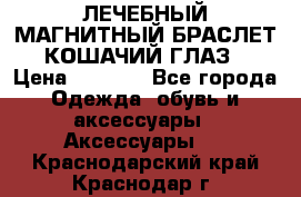 ЛЕЧЕБНЫЙ МАГНИТНЫЙ БРАСЛЕТ “КОШАЧИЙ ГЛАЗ“ › Цена ­ 5 880 - Все города Одежда, обувь и аксессуары » Аксессуары   . Краснодарский край,Краснодар г.